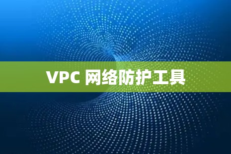 VPC 网络防护工具
