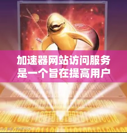 加速器网站访问服务是一个旨在提高用户网页加载速度的技术工具。以下是对该主题的详细分析和总结
