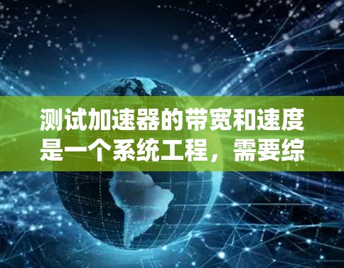 测试加速器的带宽和速度是一个系统工程，需要综合考虑多个因素。以下是一个系统的测试步骤指南