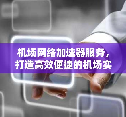 机场网络加速器服务，打造高效便捷的机场实时交通保障