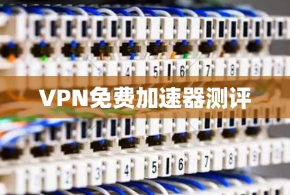 VPN免费加速器测评