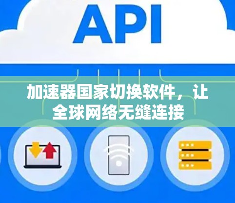 加速器国家切换软件，让全球网络无缝连接