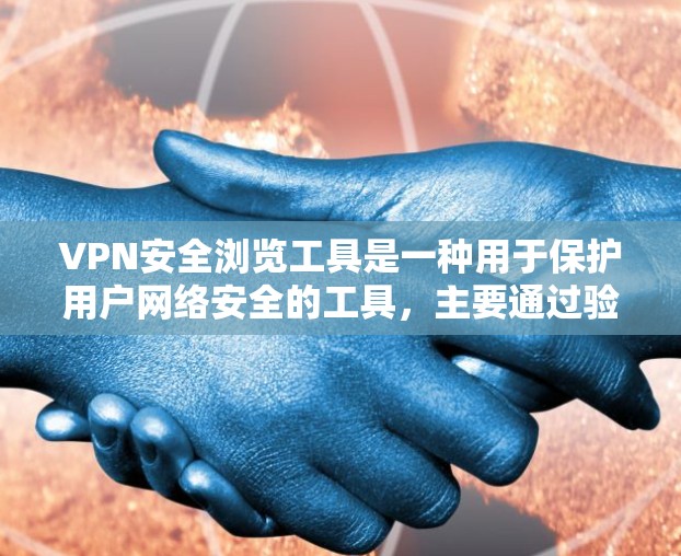 VPN安全浏览工具是一种用于保护用户网络安全的工具，主要通过验证VPN服务器的合法性、检测恶意软件和网络钓鱼来增强VPN的安全性。以下是这些工具的详细介绍