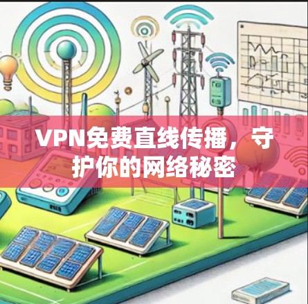 VPN免费直线传播，守护你的网络秘密