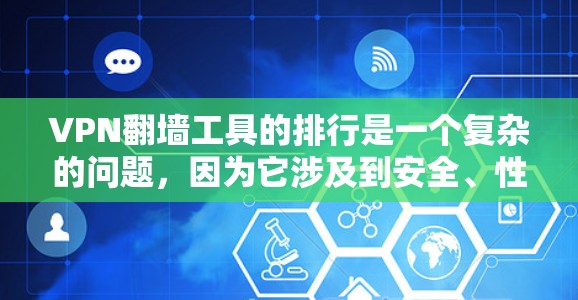 VPN翻墙工具的排行是一个复杂的问题，因为它涉及到安全、性能、用户反馈等多个方面。以下是一个综合性的分析，涵盖功能、安全性和用户评价