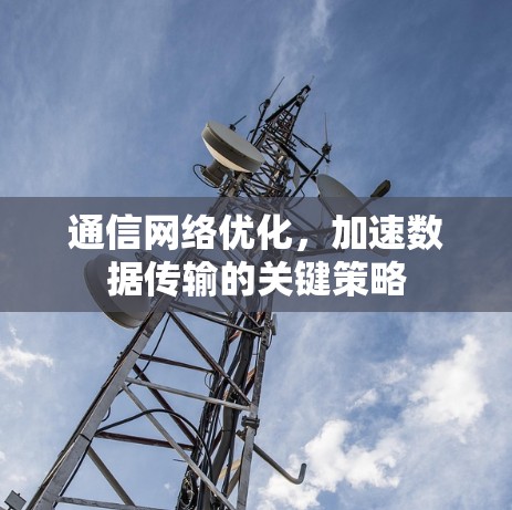 通信网络优化，加速数据传输的关键策略