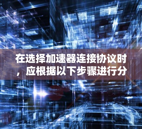 在选择加速器连接协议时，应根据以下步骤进行分析和决策