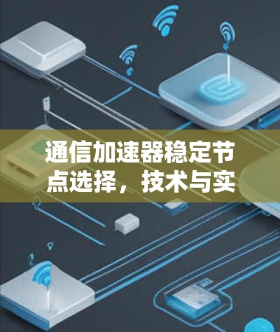 通信加速器稳定节点选择，技术与实践指南
