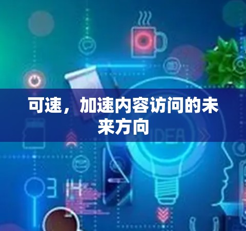 可速，加速内容访问的未来方向