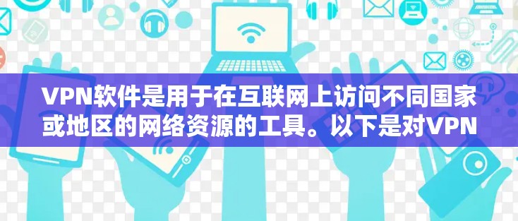 VPN软件是用于在互联网上访问不同国家或地区的网络资源的工具。以下是对VPN软件的详细介绍