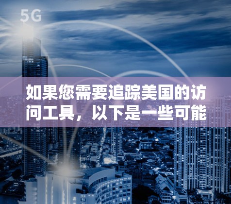 如果您需要追踪美国的访问工具，以下是一些可能的资源和工具