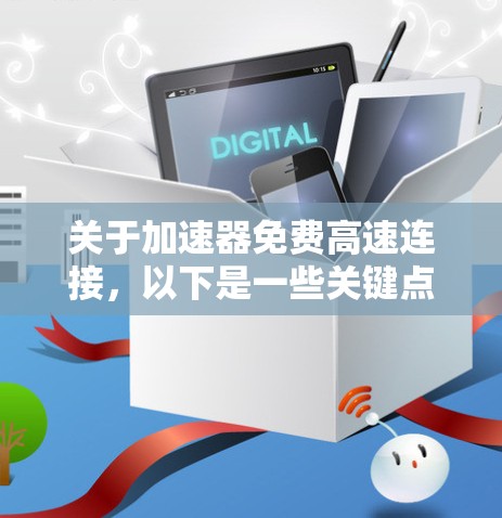关于加速器免费高速连接，以下是一些关键点和建议