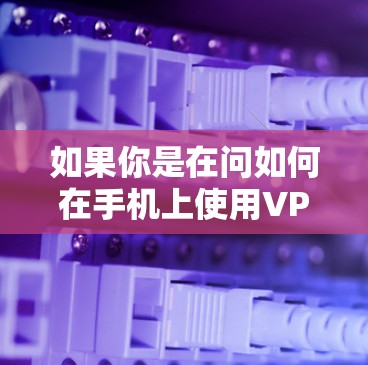 如果你是在问如何在手机上使用VPN服务，那么以下是一个简单的方法