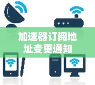 加速器订阅地址变更通知
