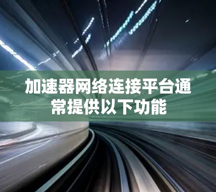 加速器网络连接平台通常提供以下功能
