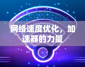 网络速度优化，加速器的力量