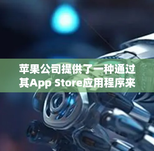 苹果公司提供了一种通过其App Store应用程序来连接VPN的方法。以下是具体的步骤