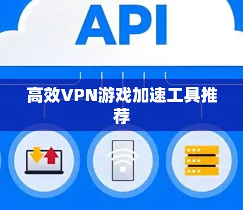 高效VPN游戏加速工具推荐