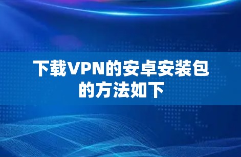 下载VPN的安卓安装包的方法如下