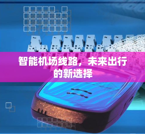 智能机场线路，未来出行的新选择