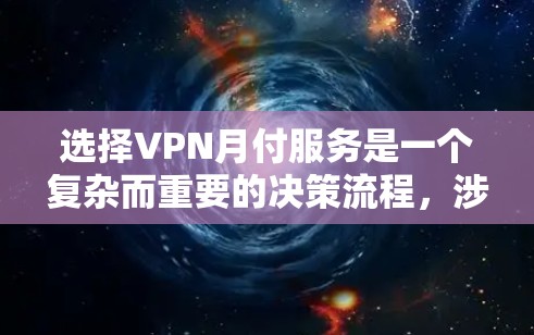 选择VPN月付服务是一个复杂而重要的决策流程，涉及多个因素和考虑点。以下是对用户选择VPN月付服务的详细分析和建议