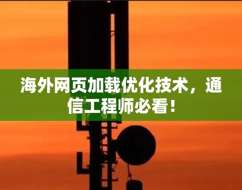海外网页加载优化技术，通信工程师必看！