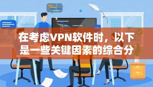 在考虑VPN软件时，以下是一些关键因素的综合分析