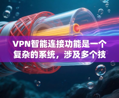 VPN智能连接功能是一个复杂的系统，涉及多个技术领域和要求。以下是对该功能的详细分析