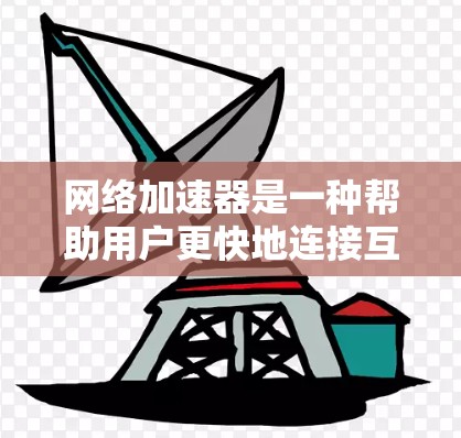 网络加速器是一种帮助用户更快地连接互联网的工具，提供了多种功能以满足不同用户的需求。以下是推荐的几种网络加速器及其特色