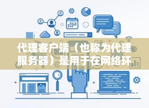 代理客户端（也称为代理服务器）是用于在网络环境中代理HTTP或TCP协议客户端的客户端。它们通常用于网络设备之间的数据传输，例如服务器和终端用户之间的连接。以下是推荐的代理服务器及其特点和使用场景