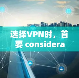 选择VPN时，首要 consideration是根据自己的具体情况进行评估。以下是一些通用的VPN推荐，供您参考
