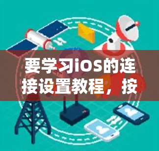 要学习iOS的连接设置教程，按照以下步骤进行