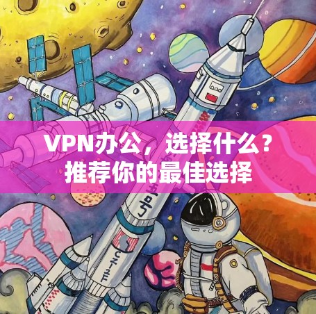 VPN办公，选择什么？推荐你的最佳选择
