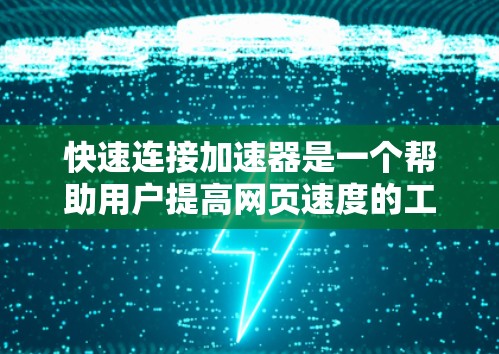 快速连接加速器是一个帮助用户提高网页速度的工具，适合刚开始使用的新手。以下是详细的使用教程，帮助您顺利上手