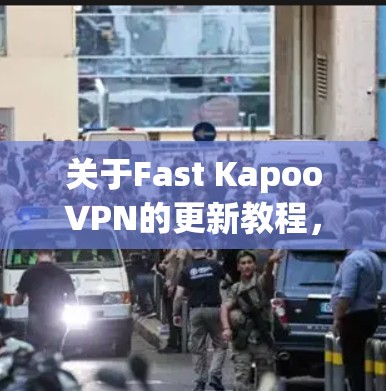 关于Fast KapooVPN的更新教程,我会逐步提供一个清晰的步骤指南,帮助你了解如何更新到最新的版本,并提升使用的体验 关于Fast KapooVPN的更新教程,我会逐步提供一个清晰的步骤指南,帮助你了解如何更新到最新的版本,并提升使用的体验