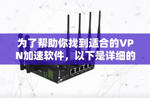 为了帮助你找到适合的VPN加速软件,以下是详细的步骤和建议 为了帮助你找到适合的VPN加速软件,以下是详细的步骤和建议