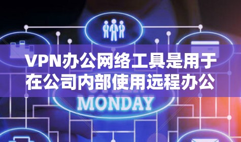 VPN办公网络工具是用于在公司内部使用远程办公服务器、文件或其他资源的网络连接工具。以下是一些常见的VPN办公网络工具及其使用方法