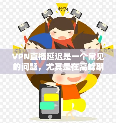 VPN直播延迟是一个常见的问题,尤其是在高峰期或有网络问题时。以下是几种可能的解决方法 VPN直播延迟是一个常见的问题,尤其是在高峰期或有网络问题时。以下是几种可能的解决方法