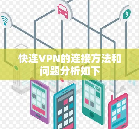快连VPN的连接方法和问题分析如下 快连VPN的连接方法和问题分析如下