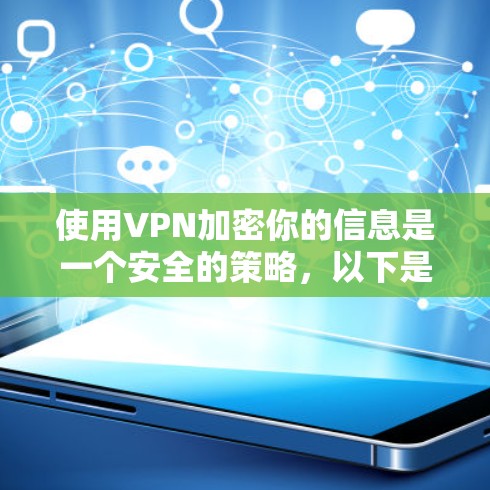 使用VPN加密你的信息是一个安全的策略,以下是详细的步骤指南 使用VPN加密你的信息是一个安全的策略,以下是详细的步骤指南