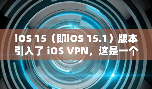 iOS 15(即iOS 15.1)版本引入了 iOS VPN,这是一个功能强大的网络访问工具,允许你在Mac、iMac或iOS设备上访问网站。以下是关于iOS 15版本更新的一些关键信息 iOS 15(即iOS 15.1)版本引入了 iOS VPN,这是一个功能强大的网络访问工具,允许你在Mac、iMac或iOS设备上访问网站。以下是关于iOS 15版本更新的一些关键信息