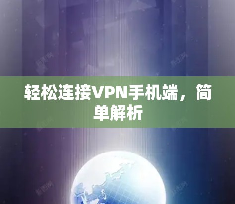 轻松连接VPN手机端,简单解析 轻松连接VPN手机端,简单解析