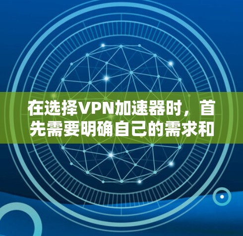 在选择VPN加速器时,首先需要明确自己的需求和具体需求。以下是基于不同功能的VPN加速器对比,供参考 在选择VPN加速器时,首先需要明确自己的需求和具体需求。以下是基于不同功能的VPN加速器对比,供参考
