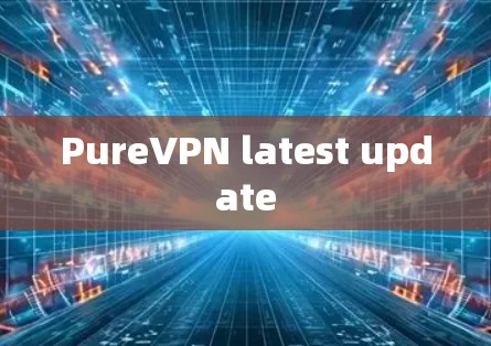 PureVPN latest update PureVPN latest update