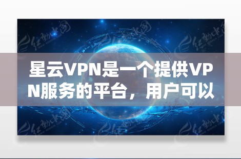 星云VPN是一个提供VPN服务的平台,用户可以在该平台注册并安装VPN软件。以下是一步步的安装指南 星云VPN是一个提供VPN服务的平台,用户可以在该平台注册并安装VPN软件。以下是一步步的安装指南