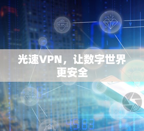 光速VPN,让数字世界更安全 光速VPN,让数字世界更安全