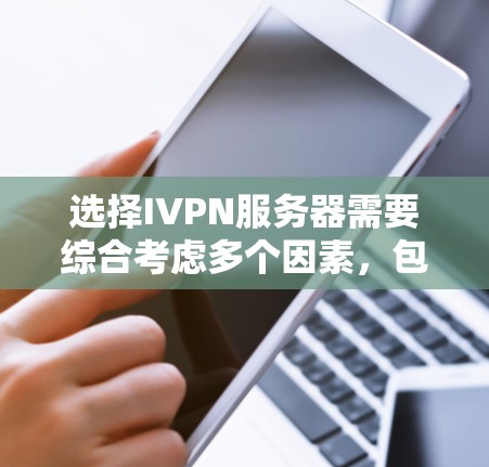 选择IVPN服务器需要综合考虑多个因素,包括需求、配置、提供商、监控和管理工具等。以下是一步步的解决方案 选择IVPN服务器需要综合考虑多个因素,包括需求、配置、提供商、监控和管理工具等。以下是一步步的解决方案