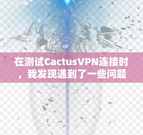 在测试CactusVPN连接时,我发现遇到了一些问题,现在我总结了遇到的错误和解决方案 在测试CactusVPN连接时,我发现遇到了一些问题,现在我总结了遇到的错误和解决方案