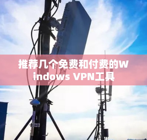 推荐几个免费和付费的Windows VPN工具 推荐几个免费和付费的Windows VPN工具