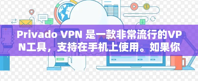 Privado VPN 是一款非常流行的VPN工具,支持在手机上使用。如果你正在寻找最新的Privado VPN 版本下载,以下是推荐的资源和链接 Privado VPN 是一款非常流行的VPN工具,支持在手机上使用。如果你正在寻找最新的Privado VPN 版本下载,以下是推荐的资源和链接